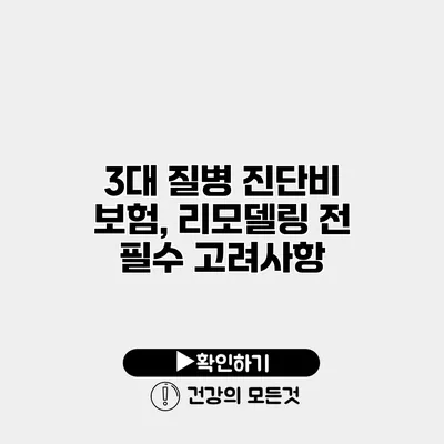 3대 질병 진단비 보험, 리모델링 전 필수 고려사항