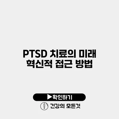 PTSD 치료의 미래 혁신적 접근 방법