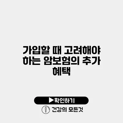가입할 때 고려해야 하는 암보험의 추가 혜택