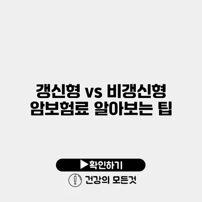 갱신형 vs 비갱신형 암보험료 알아보는 팁