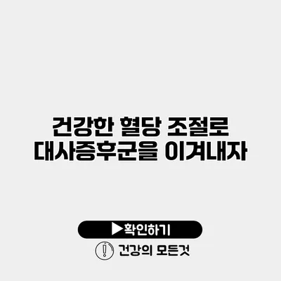 건강한 혈당 조절로 대사증후군을 이겨내자