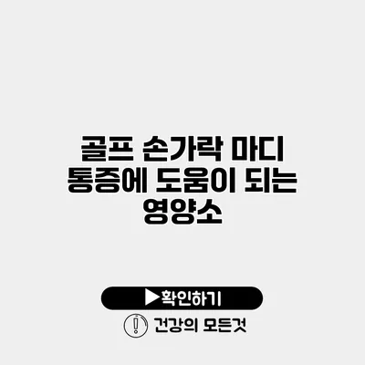 골프 손가락 마디 통증에 도움이 되는 영양소
