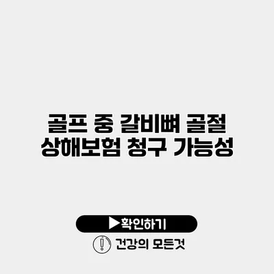 골프 중 갈비뼈 골절 상해보험 청구 가능성