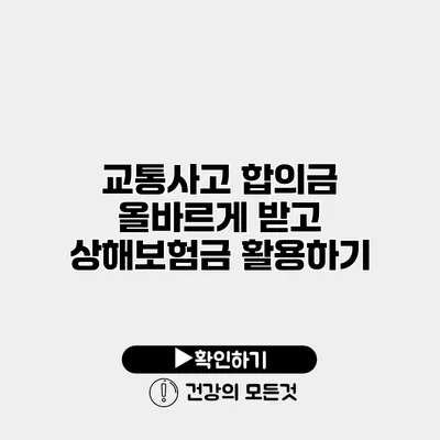 교통사고 합의금 올바르게 받고 상해보험금 활용하기
