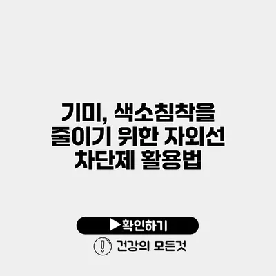 기미, 색소침착을 줄이기 위한 자외선 차단제 활용법