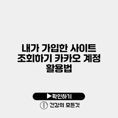 내가 가입한 사이트 조회하기 카카오 계정 활용법