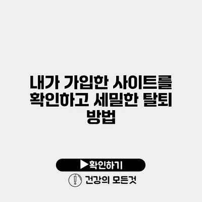 내가 가입한 사이트를 확인하고 세밀한 탈퇴 방법