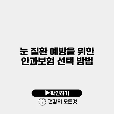 눈 질환 예방을 위한 안과보험 선택 방법