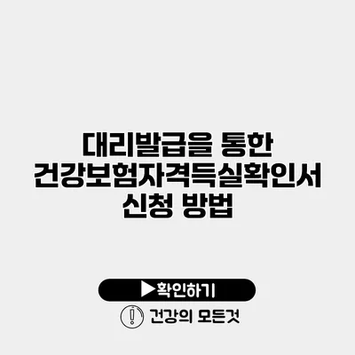 대리발급을 통한 건강보험자격득실확인서 신청 방법