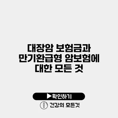 대장암 보험금과 만기환급형 암보험에 대한 모든 것