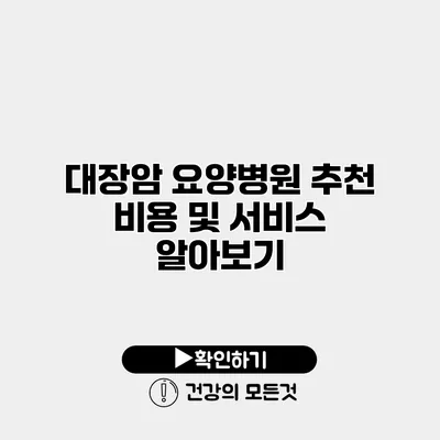 대장암 요양병원 추천 비용 및 서비스 알아보기