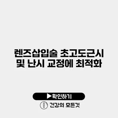 렌즈삽입술 초고도근시 및 난시 교정에 최적화