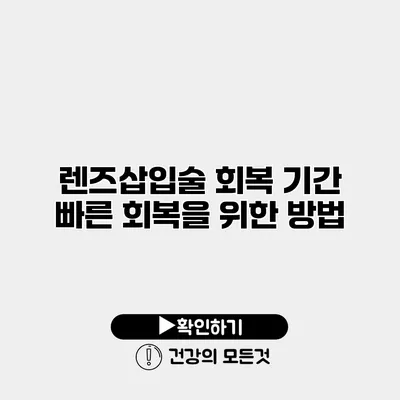 렌즈삽입술 회복 기간 빠른 회복을 위한 방법