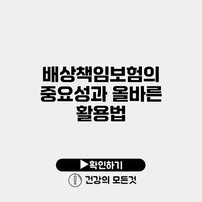배상책임보험의 중요성과 올바른 활용법