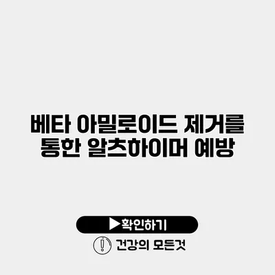 베타 아밀로이드 제거를 통한 알츠하이머 예방