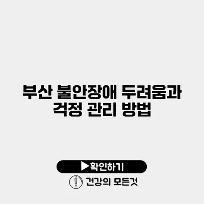 부산 불안장애 두려움과 걱정 관리 방법