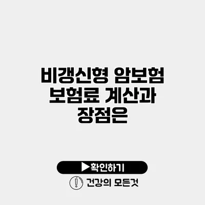 비갱신형 암보험 보험료 계산과 장점은?