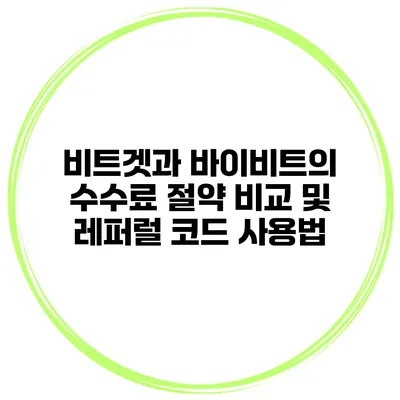 비트겟과 바이비트의 수수료 절약 비교 및 레퍼럴 코드 사용법