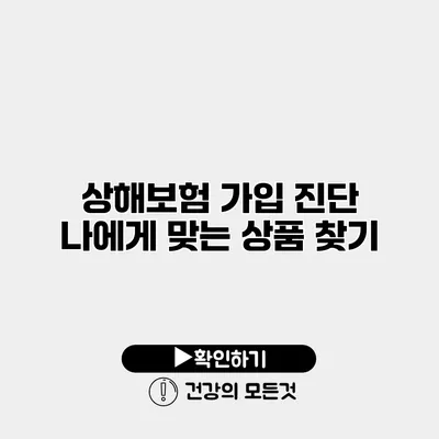 상해보험 가입 진단 나에게 맞는 상품 찾기
