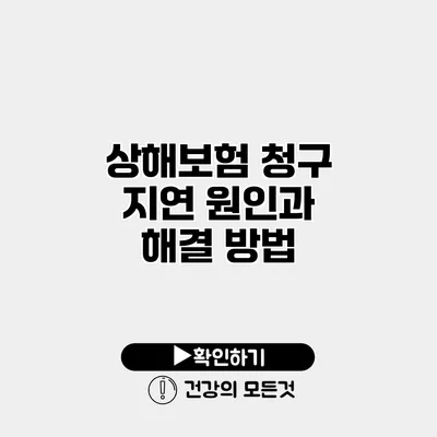 상해보험 청구 지연 원인과 해결 방법