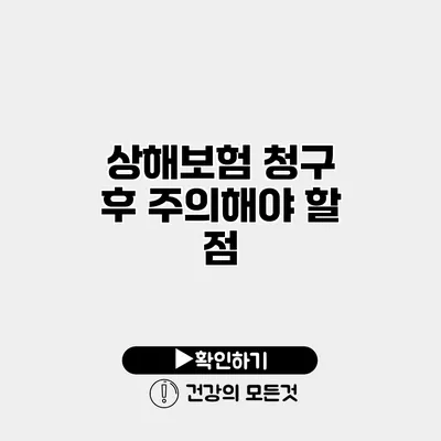 상해보험 청구 후 주의해야 할 점