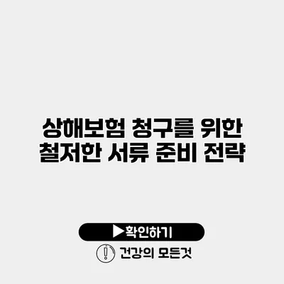 상해보험 청구를 위한 철저한 서류 준비 전략