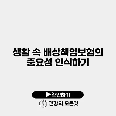 생활 속 배상책임보험의 중요성 인식하기
