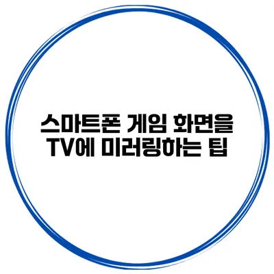 스마트폰 게임 화면을 TV에 미러링하는 팁