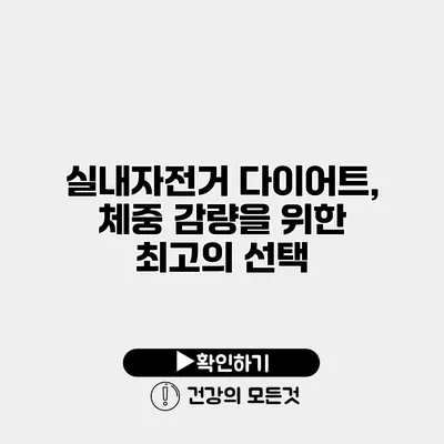 실내자전거 다이어트, 체중 감량을 위한 최고의 선택