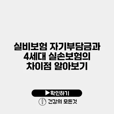 실비보험 자기부담금과 4세대 실손보험의 차이점 알아보기