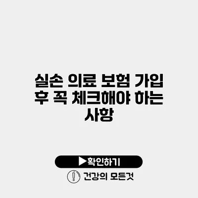 실손 의료 보험 가입 후 꼭 체크해야 하는 사항