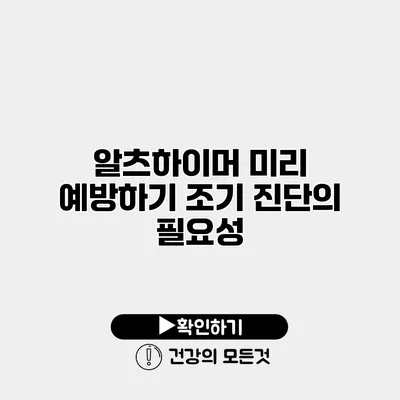 알츠하이머 미리 예방하기 조기 진단의 필요성