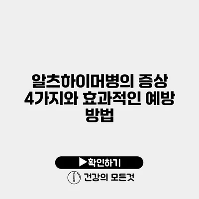 알츠하이머병의 증상 4가지와 효과적인 예방 방법