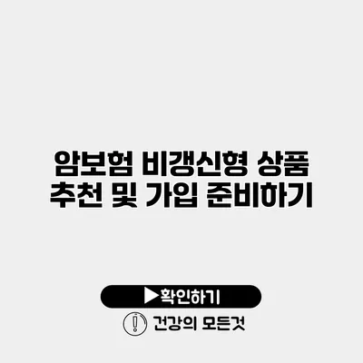 암보험 비갱신형 상품 추천 및 가입 준비하기
