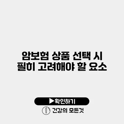 암보험 상품 선택 시 필히 고려해야 할 요소
