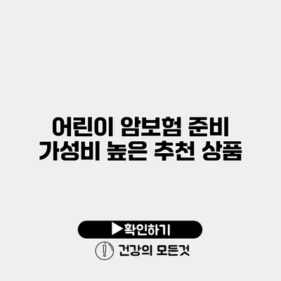 어린이 암보험 준비 가성비 높은 추천 상품