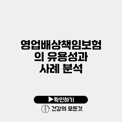 영업배상책임보험의 유용성과 사례 분석