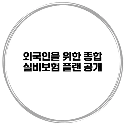 외국인을 위한 종합 실비보험 플랜 공개