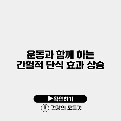운동과 함께 하는 간헐적 단식 효과 상승