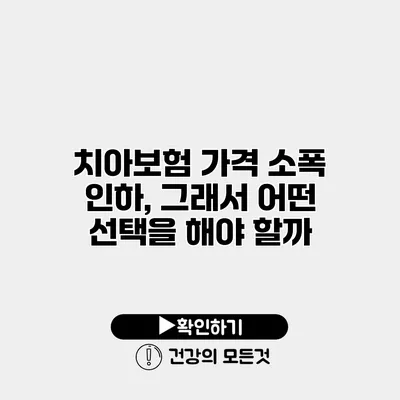치아보험 가격 소폭 인하, 그래서 어떤 선택을 해야 할까?