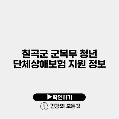 칠곡군 군복무 청년 단체상해보험 지원 정보