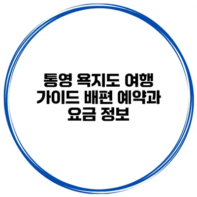 통영 욕지도 여행 가이드 배편 예약과 요금 정보