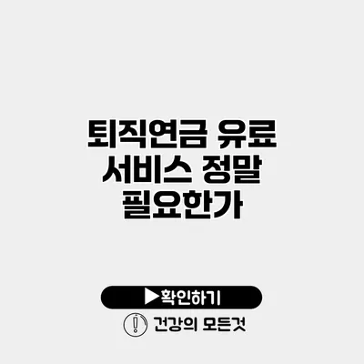 퇴직연금 유료 서비스 정말 필요한가?