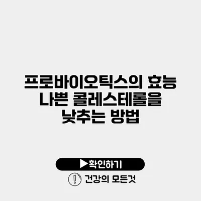 프로바이오틱스의 효능 나쁜 콜레스테롤을 낮추는 방법
