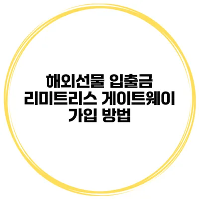 해외선물 입출금 리미트리스 게이트웨이 가입 방법