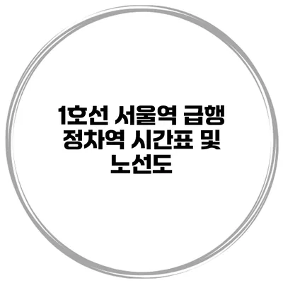 1호선 서울역 급행 정차역 시간표 및 노선도