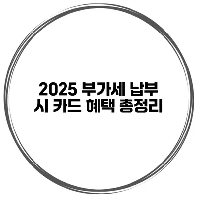 2025 부가세 납부 시 카드 혜택 총정리