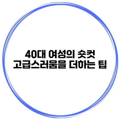 40대 여성의 숏컷 고급스러움을 더하는 팁
