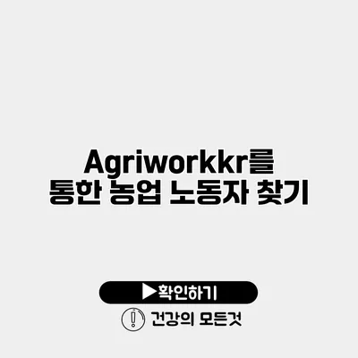 Agriworkkr를 통한 농업 노동자 찾기