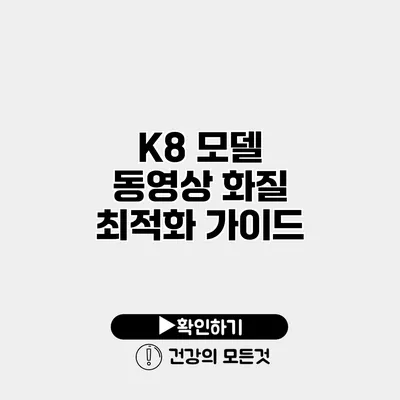 K8 모델 동영상 화질 최적화 가이드